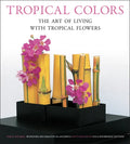 Tropical Colors: The Art of Living with Tropical Flowers - Paperback