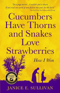 Cucumbers Have Thorns and Snakes Love Strawberries (a Story of Courage, Faith and Survival): A Story of Courage, Faith, and Survival - Paperback