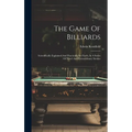 The Game Of Billiards: Scientifically Explained And Practically Set Forth, In A Series Of Novel And Extraordinary Strokes - Hardcover