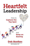 Heartfelt Leadership: How to Capture the Top Spot and Keep on Soaring - Paperback