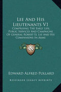 Lee And His Lieutenants V1: Comprising The Early Life, Public Services And Campaigns Of General Robert El Lee And His Companions In Arms - Paperback