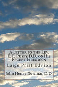 A Letter to the Rev. E. B. Pusey, D.D. on His Recent Eirenicon: Large Print Edition - Paperback