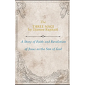 The Three Magi: A Story Of Faith And A Revelation Of Jesus As The Son Of God - Paperback
