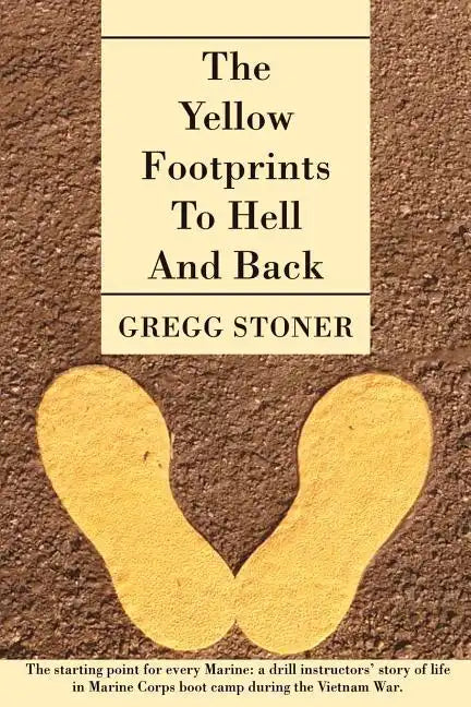 The Yellow Footprints to Hell and Back: The Starting Point for Every Marine: A Drill Instructors' Story of Life in Marine Corps Boot Camp During the V - Paperback