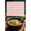 Cooking for One with Instant Pot: 96 Homemade Recipes for Solo Dinners - Paperback