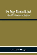 The Anglo-Norman Dialect: A Manual Of Its Phonology And Morphology: With Illustrative Specimens Of The Literature - Paperback