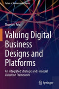 Valuing Digital Business Designs and Platforms: An Integrated Strategic and Financial Valuation Framework - Paperback