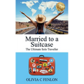 Married to a Suitcase: The Ultimate Solo Traveller - Paperback