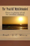 The "Peak Oil" Myth Debunked: There is plenty of oil for another century - Paperback