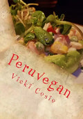 Peruvegan: Easy, Cheesy, Cozy & Creamy Vegan Peruvian Recipes - Paperback