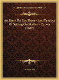 An Essay on the Theory and Practice of Setting Out Railway Curves (1847) - Hardcover