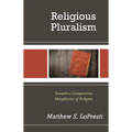 Religious Pluralism: Toward a Comparative Metaphysics of Religion - Hardcover