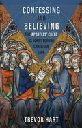 Confessing and Believing: The Apostles' Creed as Script for the Christian Life - Hardcover
