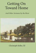 Getting on Toward Home: And Other Sermons by the River - Hardcover
