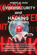 CYBERSECURITY and HACKING for Beginners: The Essential Guide to Mastering Computer Network Security and Learning all the Defensive Actions to Protect - Paperback