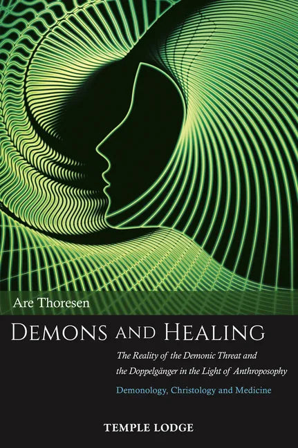 Demons and Healing: The Reality of the Demonic Threat and the Doppelgänger in the Light of Anthroposophy: Demonology, Christology and Medicine - Paperback