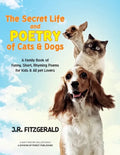 The Secret Life and Poetry of Cats & Dogs: A Family Book of Funny, Short, Rhyming Poems for Kids & All Pet Lovers - Paperback