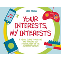 Your Interests, My Interests: A Visual Guide to Playing and Hanging Out for Children on the Autism Spectrum - Paperback