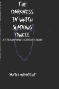 The Darkness in Which Shadows Dwell: A Steampunk Horror Story - Paperback