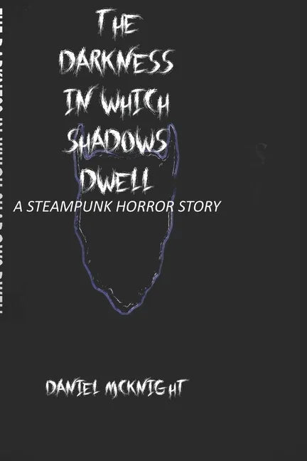The Darkness in Which Shadows Dwell: A Steampunk Horror Story - Paperback