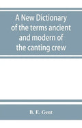 A new dictionary of the terms ancient and modern of the canting crew, in its several tribes of Gypsies, beggers, thieves, cheats, &. with an addition - Paperback