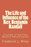 The Life and Influence of the Rev. Benjamin Randall: Founder of the Free Baptist Denomination - Paperback