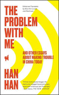 The Problem with Me: And Other Essays about Making Trouble in China Today - Paperback
