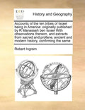 Accounts of the ten tribes of Israel being in America: originally published by R Manasseh ben Israel With observations thereon, and extracts from sacr - Paperback