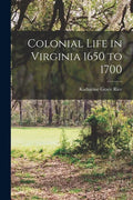 Colonial Life in Virginia 1650 to 1700 - Paperback