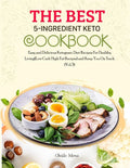 The BEST 5-Ingredient Keto Cookbook: Easy and Delicious Ketogenic Diet Recipes For Healthy Living(Low Carb High Fat Recipes) and Keep You On Track (Vo - Paperback