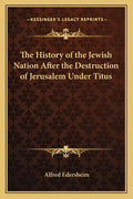 The History of the Jewish Nation After the Destruction of Jerusalem Under Titus - Paperback