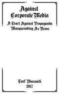 Against Corporate Media: A Tract Against Propaganda Masquerading As News - Paperback