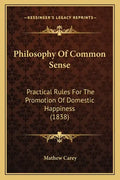 Philosophy Of Common Sense: Practical Rules For The Promotion Of Domestic Happiness (1838) - Paperback