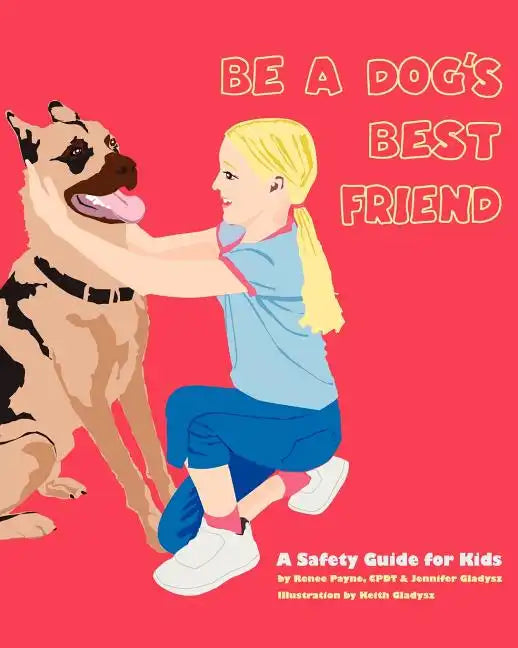 Be A Dog's Best Friend: A Safety Guide for Kids - Paperback