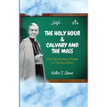 The Holy Hour and Calvary and the Mass: The Transforming Power of The Eucharist - Paperback