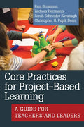 Core Practices for Project-Based Learning: A Guide for Teachers and Leaders - Paperback