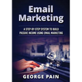Email Marketing: A Step-by-Step System to Build Passive Income Using Email Marketing - Paperback