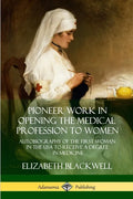 Pioneer Work in Opening the Medical Profession to Women: Autobiography of the First Woman in the USA to Receive a Degree in Medicine - Paperback