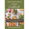 Iron Deficiency Anemia Cookbook: A Comprehensive Guide to Crafting Your Anemia-Fighting Diet - Paperback