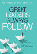 Great Leaders Always Follow: The Paradox of Great Leadership - Hardcover