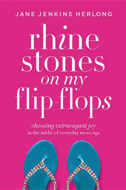 Rhinestones on My Flip-Flops: Choosing Extravagant Joy in the Midst of Everyday Mess-Ups - Paperback