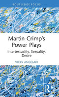 Martin Crimp's Power Plays: Intertextuality, Sexuality, Desire - Hardcover