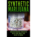 Synthetic Marijuana: Understanding Synthetic Weed And What You Need to Know - Paperback