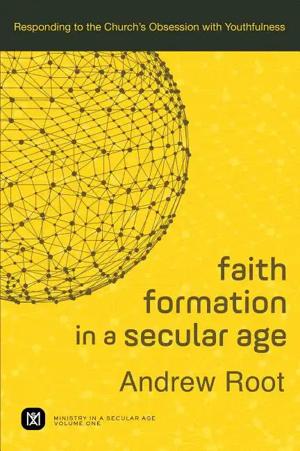 Faith Formation in a Secular Age: Responding to the Church's Obsession with Youthfulness - Paperback