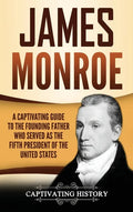 James Monroe: A Captivating Guide to the Founding Father Who Served as the Fifth President of the United States - Hardcover