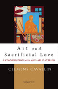 Art and Sacrificial Love: A Conversation with Michael D. O'Brien - Paperback