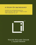 A Study Of Archeology: American Anthropological Association, V50, No. 3, Part 2, July, 1948, Memoir No. 69 - Paperback