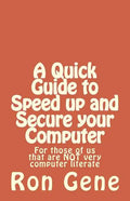 A Quick Guide to Speed up and Secure your Computer: For those of us that are NOT very computer literate - Paperback