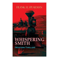 WHISPERING SMITH (Western Thriller): A Daring Policeman on a Mission to Catch the Notorious Train Robbers - Paperback