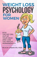 Weight Loss Psychology for Women: Kick the Fat Girl Out of Your Head and Lose the Weight Permanently! - Paperback